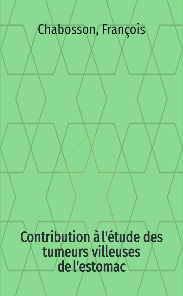 Contribution &agrave; l'&eacute;tude des tumeurs villeuses de l'estomac : &Agrave; propos d'une observation : Th&egrave;se ..