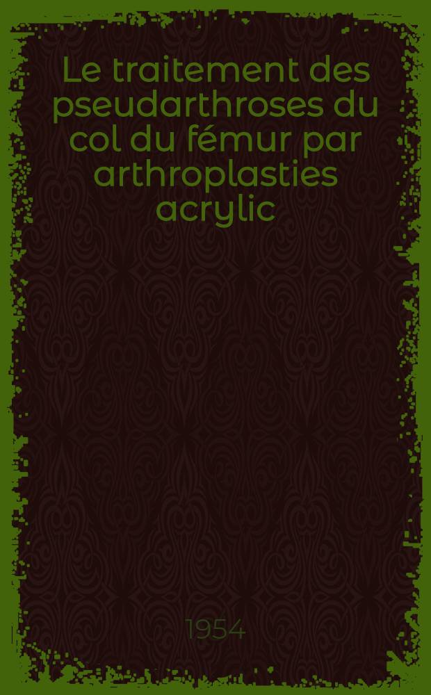 Le traitement des pseudarthroses du col du fémur par arthroplasties acrylic : Thèse ... présentée ..