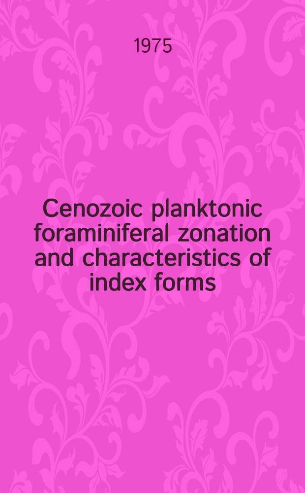 Cenozoic planktonic foraminiferal zonation and characteristics of index forms