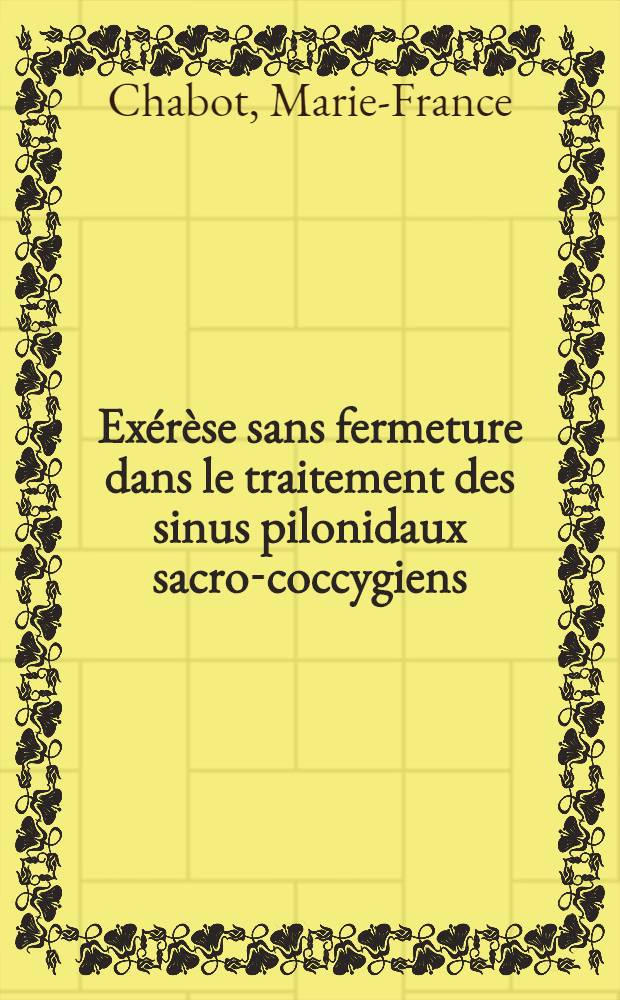 Ex&eacute;r&egrave;se sans fermeture dans le traitement des sinus pilonidaux sacro-coccygiens : Th&egrave;se ..