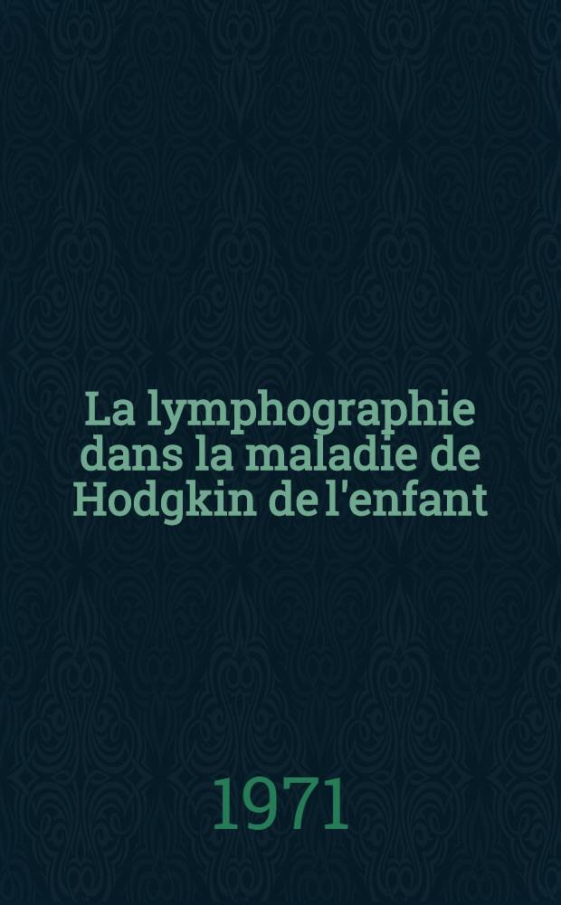 La lymphographie dans la maladie de Hodgkin de l'enfant : Thèse ..