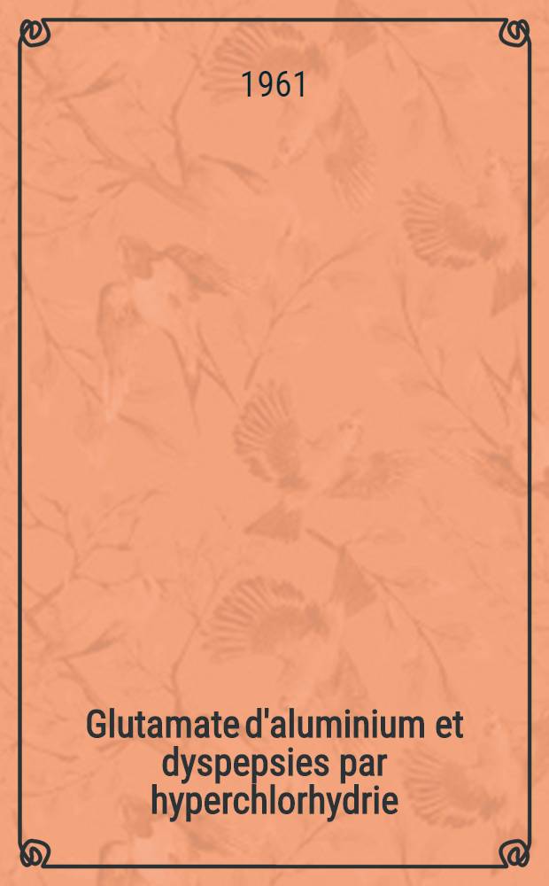 Glutamate d'aluminium et dyspepsies par hyperchlorhydrie : Thèse ...