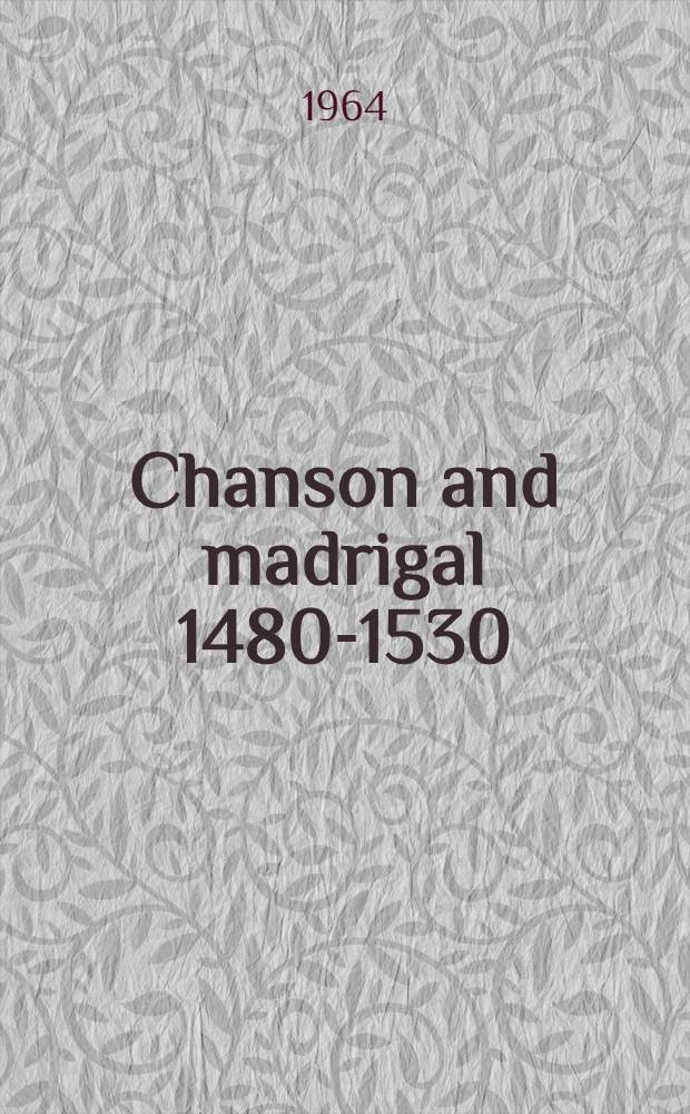 Chanson and madrigal 1480-1530 : Studies in comparison and contrast : The proceedings of the Conference at Isham memorial library, Sept. 13-14, 1961