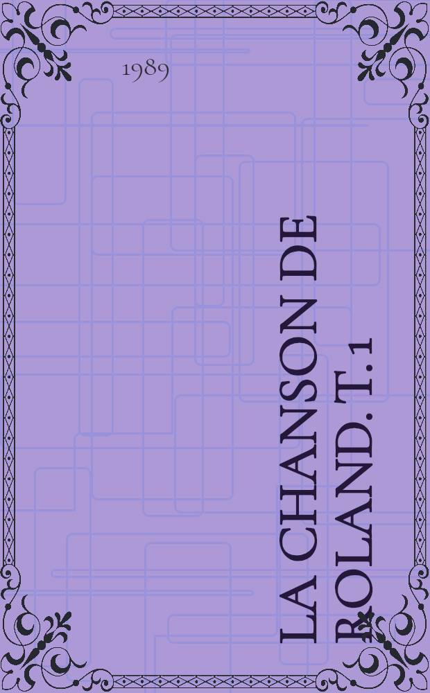 La Chanson de Roland. T. 1 : Introduction, texte critique, variantes de O, index de noms propres