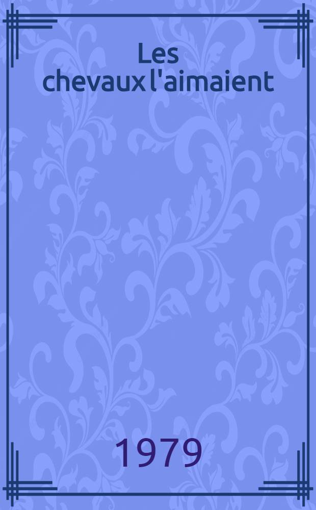 Les chevaux l'aimaient : Roman