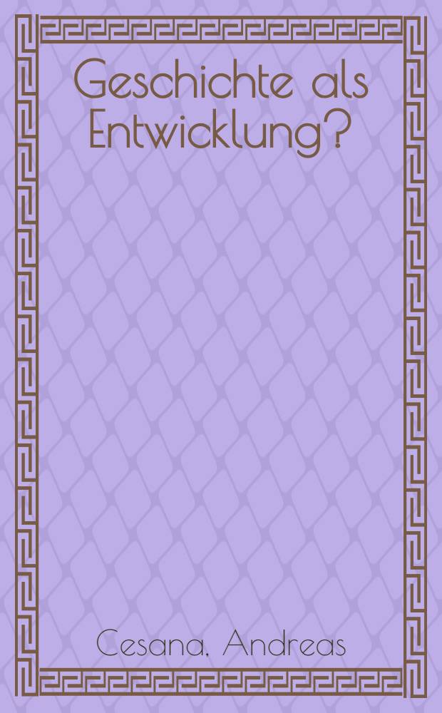 Geschichte als Entwicklung? : Zur Kritik des geschichtsphilos. Entwicklungsdenkens