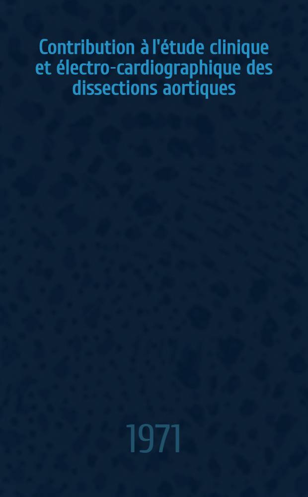 Contribution à l'étude clinique et électro-cardiographique des dissections aortiques : À propos de 16 observations dont 14 anatomo-cliniques : Thèse ..
