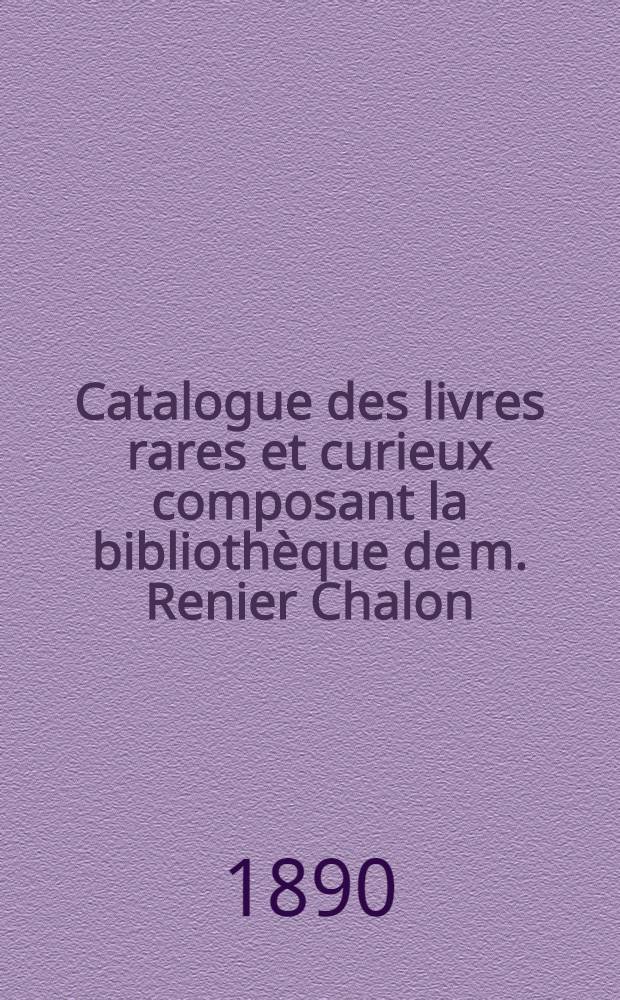 Catalogue des livres rares et curieux composant la bibliothèque de m. Renier Chalon