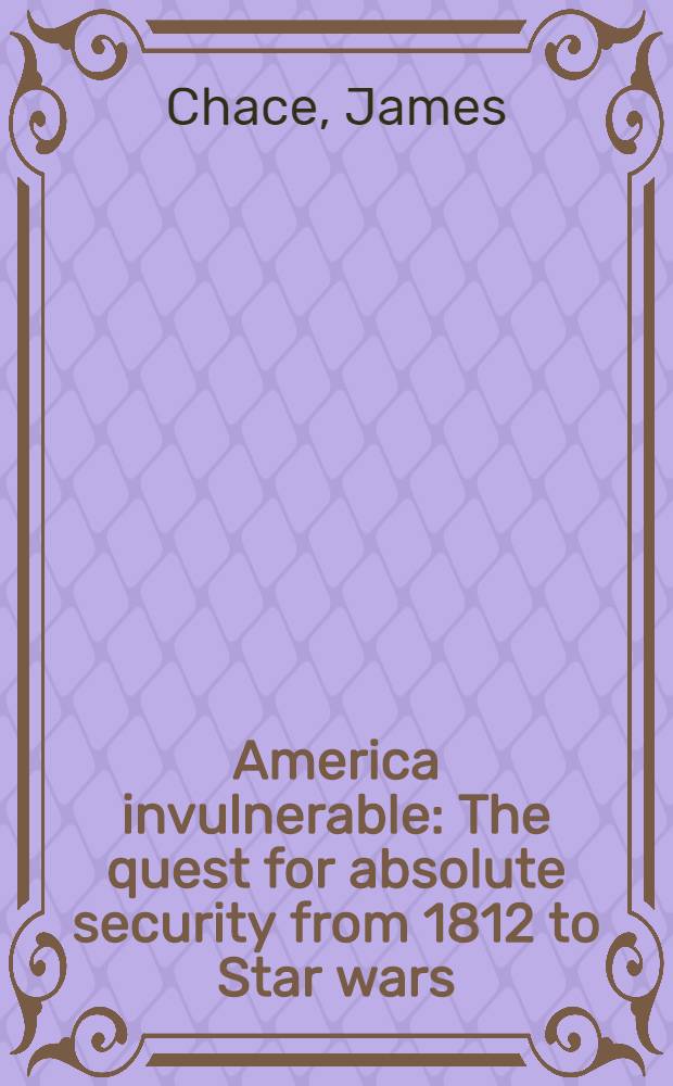 America invulnerable : The quest for absolute security from 1812 to Star wars