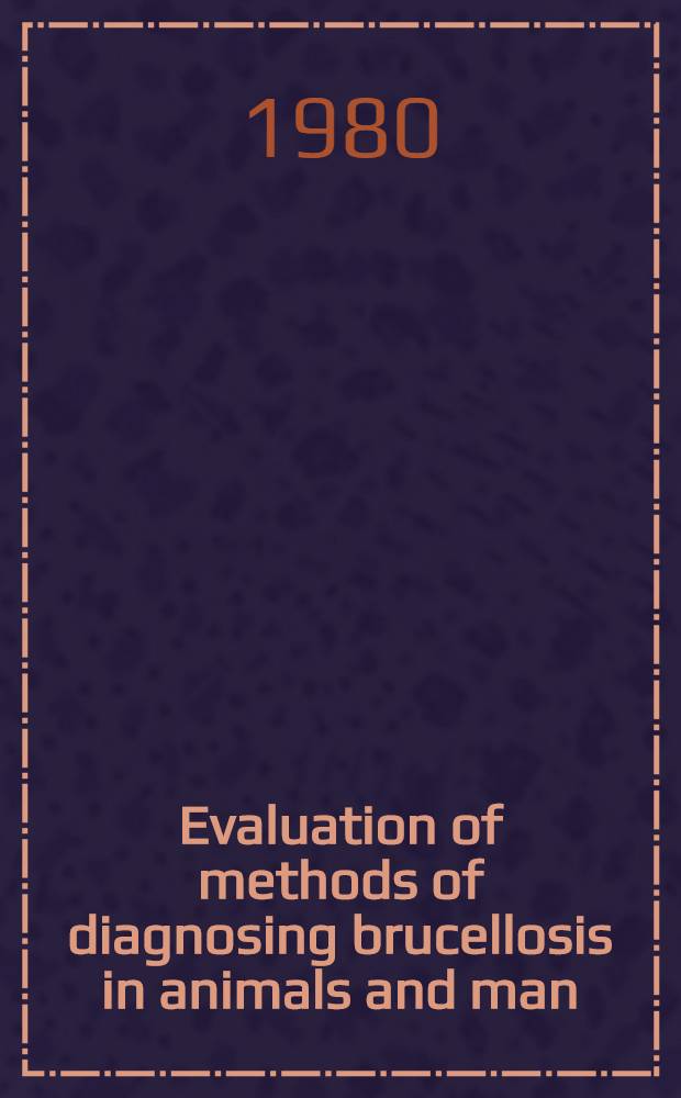 Evaluation of methods of diagnosing brucellosis in animals and man : Intern. project on zoonoses management. 1980 Training course, Moscow, Kiev, Baku, Samarkand, 15 Sept. - 20 Nov