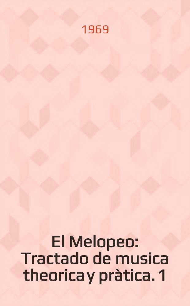El Melopeo : Tractado de musica theorica y pràtica. 1