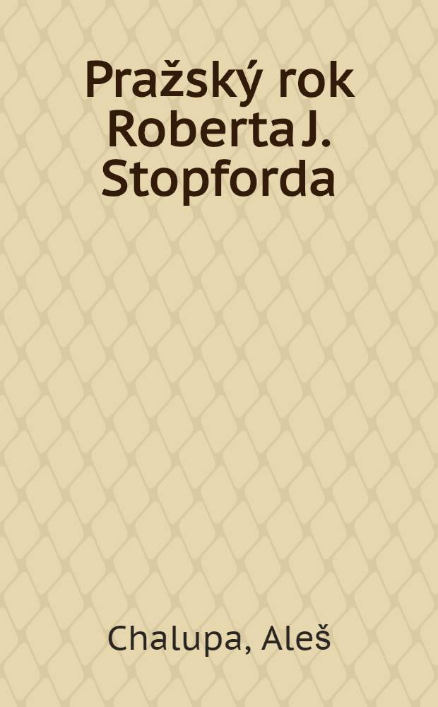 Pražský rok Roberta J. Stopforda : (Vzpomínky na léta 1938-39)