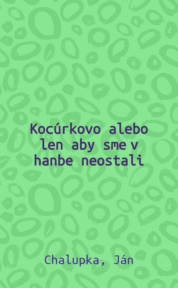 Kocúrkovo alebo len aby sme v hanbe neostali : Veselá hra v 3 dejstvách 7 obrazoch