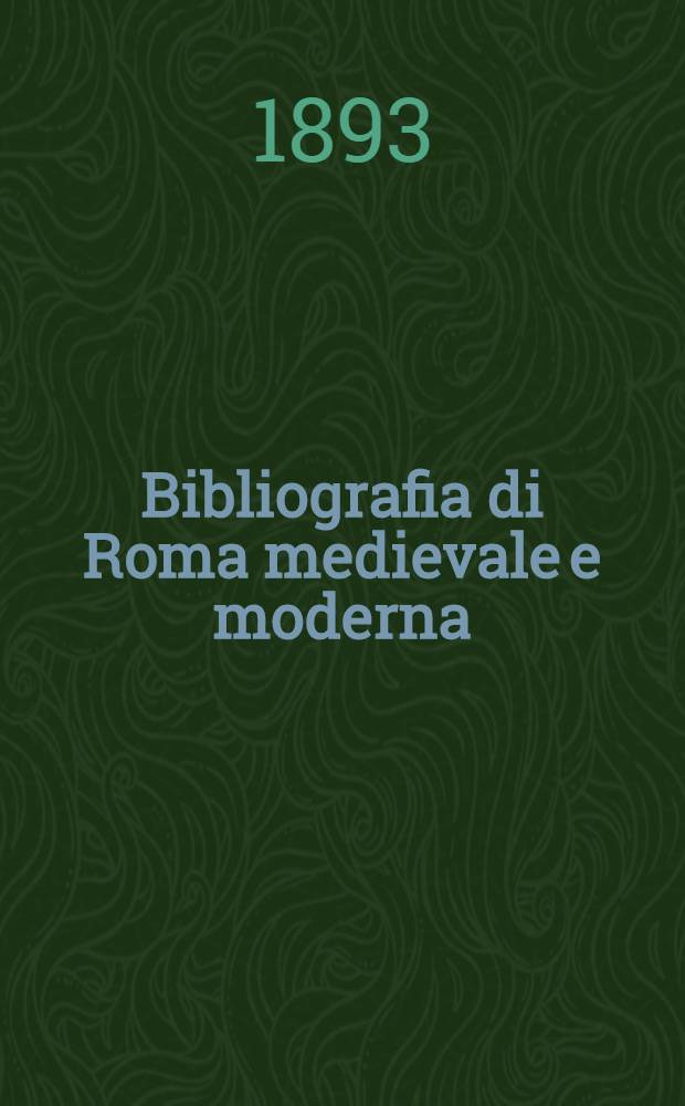 Bibliografia di Roma medievale e moderna : Opera postuma di Francesco Cerroti accresciuta a cura di Enrico Celani