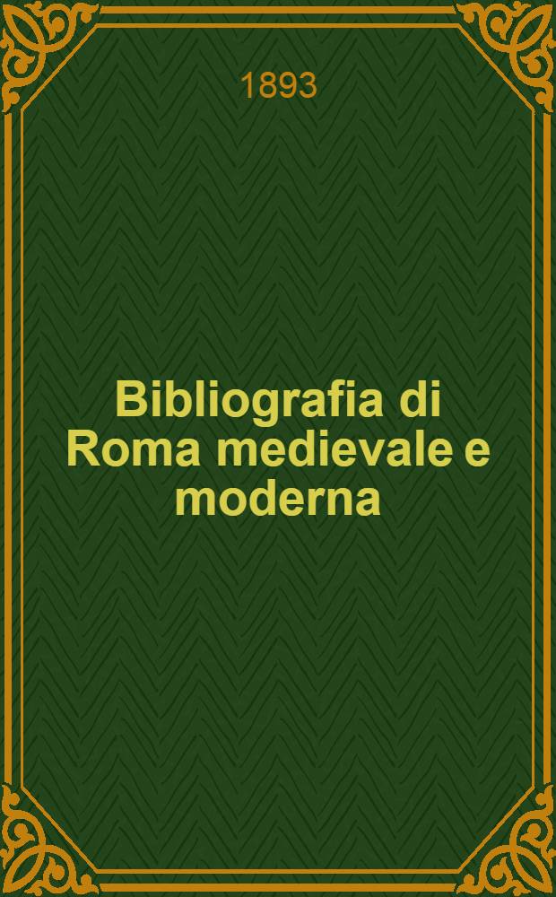 Bibliografia di Roma medievale e moderna : Opera postuma di Francesco Cerroti accresciuta a cura di Enrico Celani. Vol. 1 : Storia ecclesiastico-civile