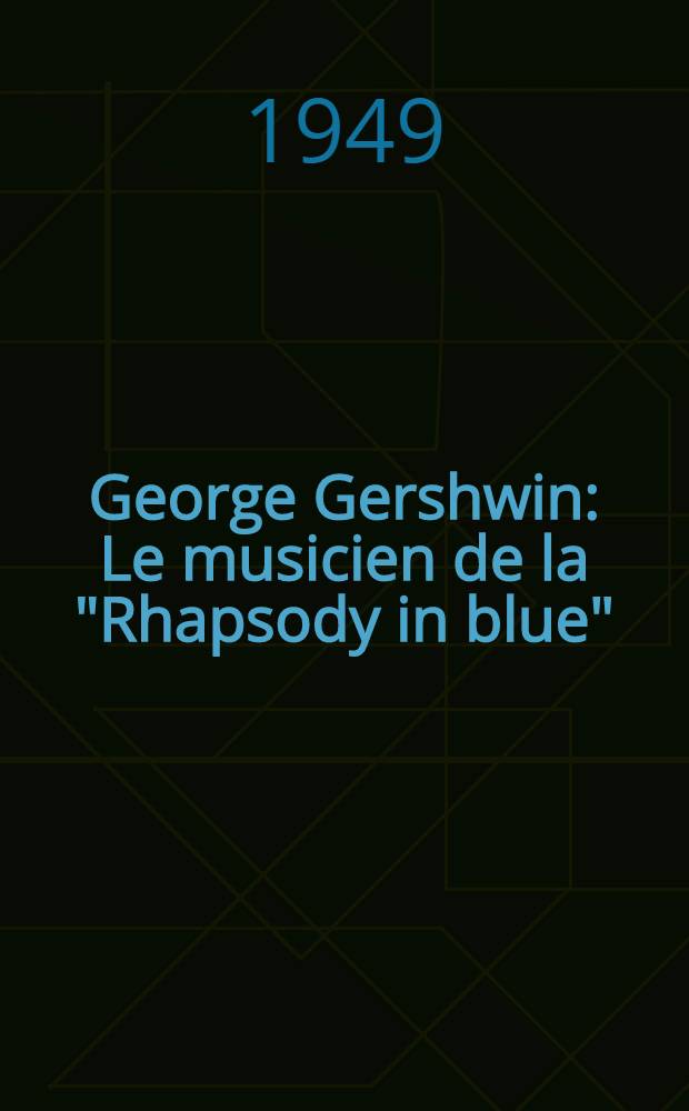 George Gershwin : Le musicien de la "Rhapsody in blue"