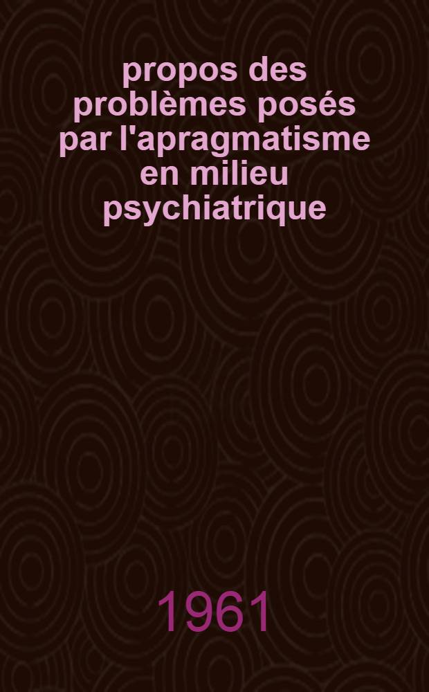 &Agrave; propos des probl&egrave;mes pos&eacute;s par l'apragmatisme en milieu psychiatrique : Utilisation d'un m&eacute;dicament "d&eacute;fatigant": le chlorhydrate d'heptaminol ou hept-a-myl : Son emploi comme correcteur des neuroleptiques : Th&egrave;se