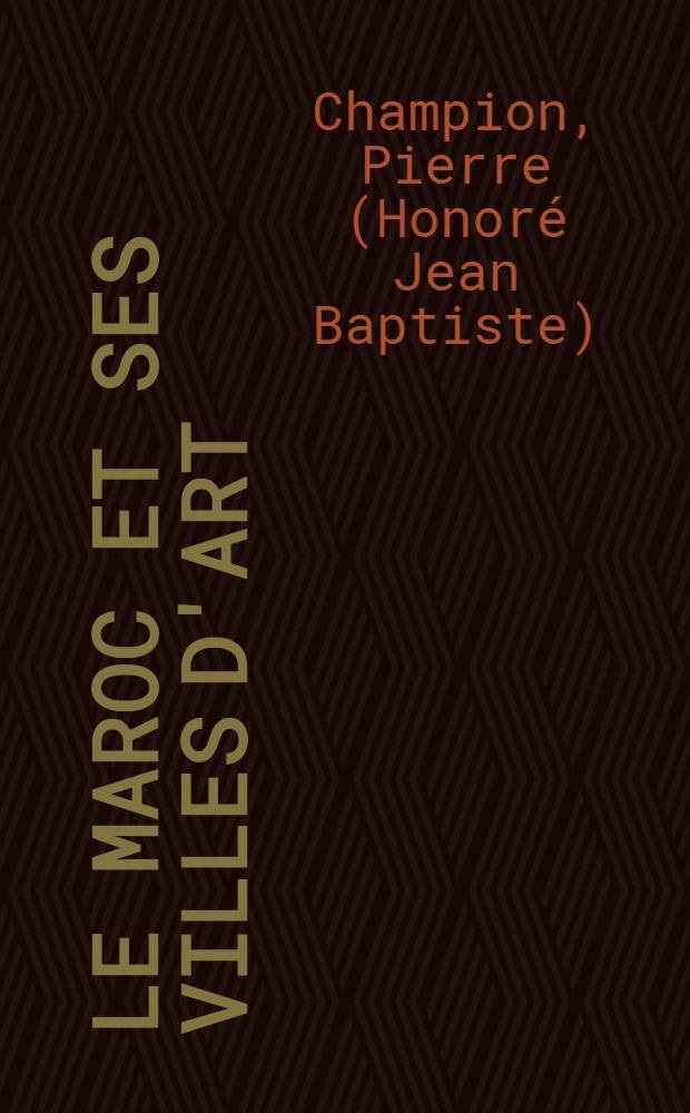 Le Maroc et ses villes d'art: Tanger, Fès Maknès, Rabat et Marrakech