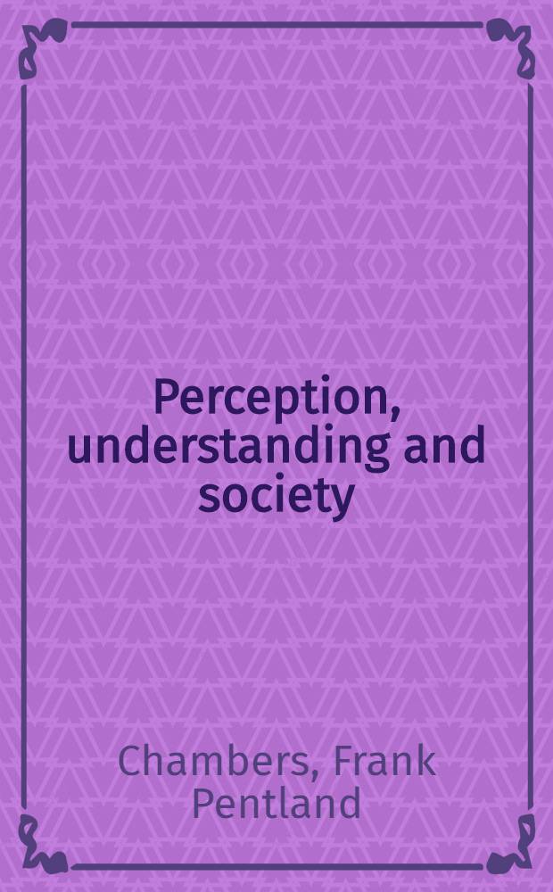 Perception, understanding and society : A philosophical essay on the arts and sciences and on the humane studies