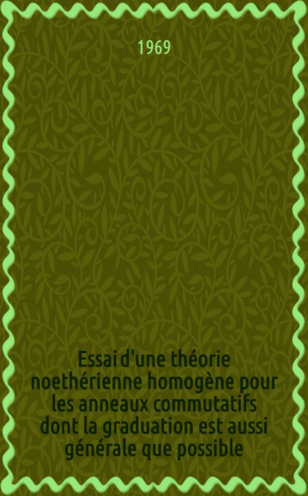 Essai d'une théorie noethérienne homogène pour les anneaux commutatifs dont la graduation est aussi générale que possible : Thèse présentée à la Faculté des sciences de l'Univ. de Clermont-Ferrand ..