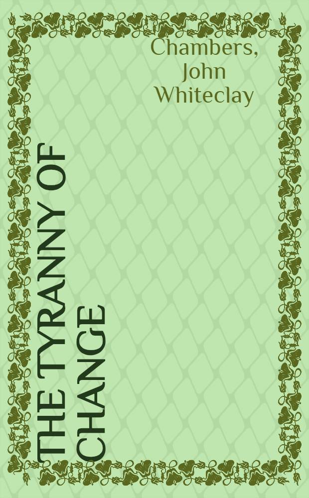 The tyranny of change : America in the progressive era, 1900-1917