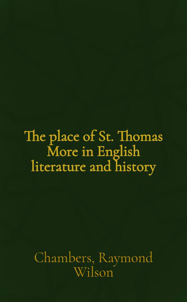 The place of St. Thomas More in English literature and history : Being a revision of a lecture delivered to the Thomas More society