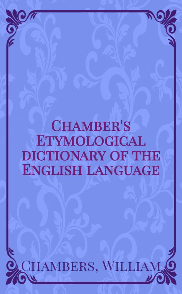 Chamber's Etymological dictionary of the English language