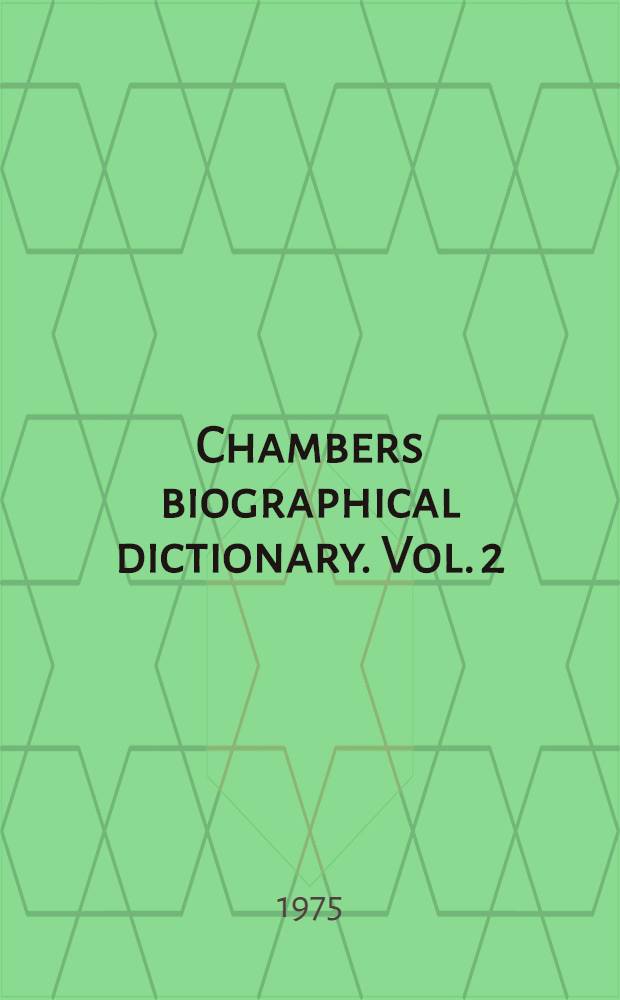 Chambers biographical dictionary. Vol. 2 : Jewett - Zworykin