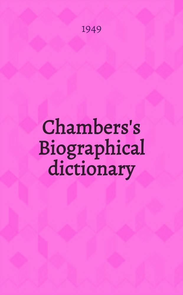 Chambers's Biographical dictionary : The Great of all nations and all times