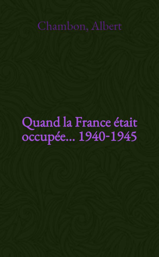 Quand la France était occupée ... 1940-1945