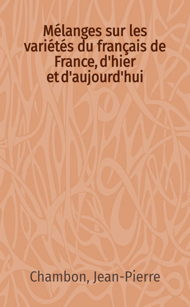 Mélanges sur les variétés du français de France, d'hier et d'aujourd'hui