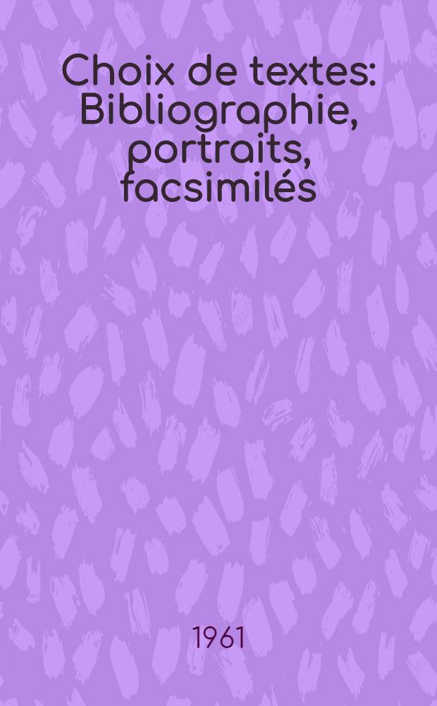 Choix de textes : Bibliographie, portraits, facsimilés