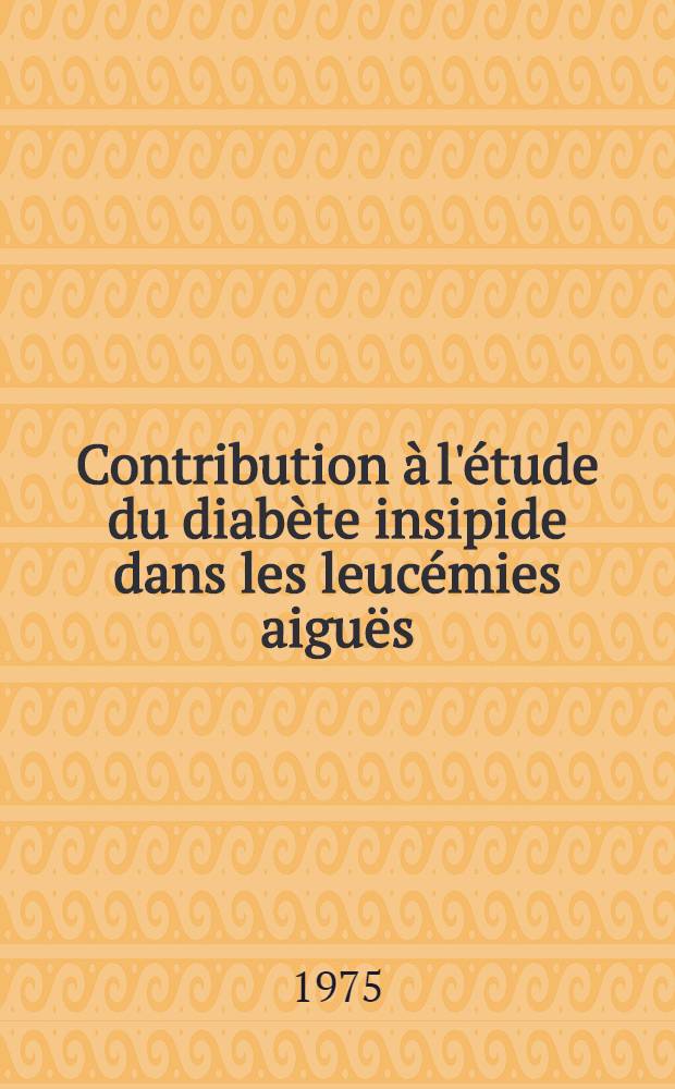 Contribution à l'étude du diabète insipide dans les leucémies aiguës : À propos de deux cas et revue de la littérature : Thèse ..