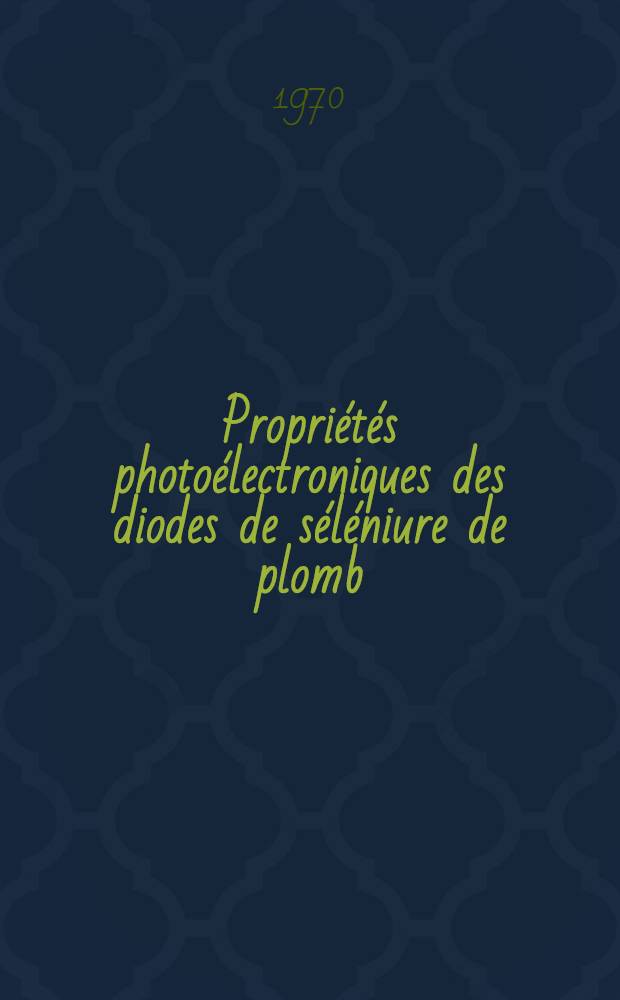 Propriétés photoélectroniques des diodes de séléniure de plomb : Thèse près. à la Fac. des sciences de l'Univ. de Paris ..
