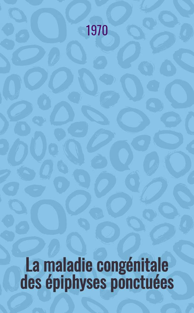 La maladie congénitale des épiphyses ponctuées : Nouveaux travaux et revues de 41 cas publiés ces dernières années : Thèse ..