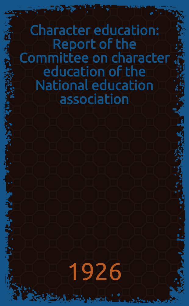 Character education : Report of the Committee on character education of the National education association