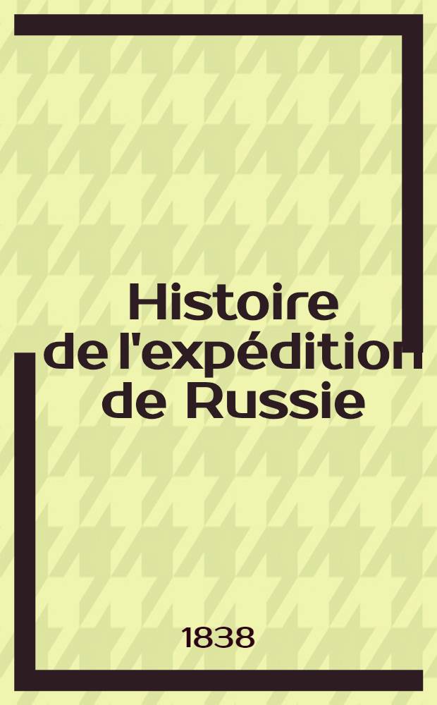 Histoire de l'expédition de Russie : Avec un Atlas, trois vignettes et le portrait de l'auteur. T. 1