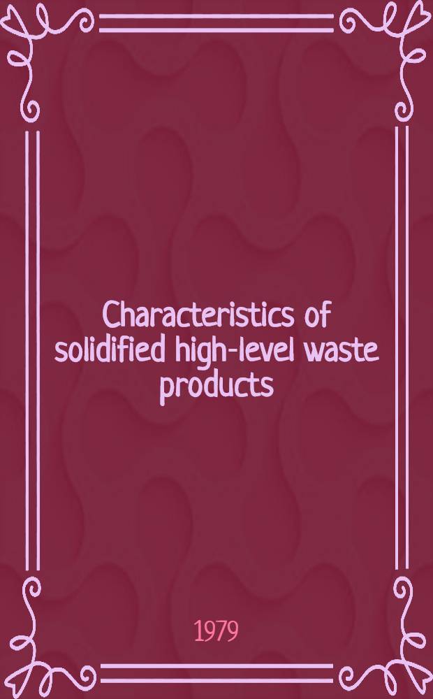 Characteristics of solidified high-level waste products