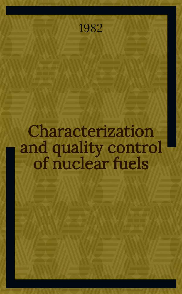 Characterization and quality control of nuclear fuels : Proc. of the Conf. on characterization a. quality control of nuclear fuels Karlsruhe, Germany, June 2-5, 1981