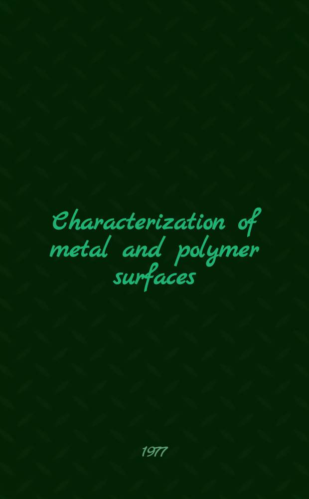 Characterization of metal and polymer surfaces : [Papers of the Symposium of Amer. chem. soc. on advances in characterization of metal and polymer surfaces held Apr. 5 a 8, 1976, New York]. Vol. 1 : Metal surfaces