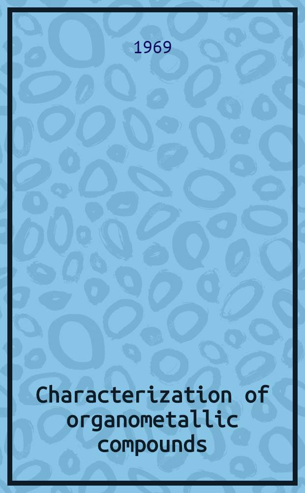 Characterization of organometallic compounds : [Symposium]. P. 1