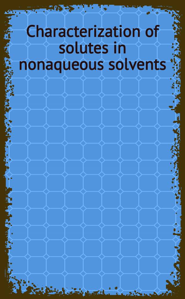 Characterization of solutes in nonaqueous solvents : Proc. of the symp. on spectroscopic a. electrochemical characterization of solute species in nonaqueous solvents, San Francisco, California, Aug. 31-Sept. 1, 1976