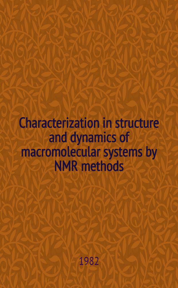 Characterization in structure and dynamics of macromolecular systems by NMR methods : Main lectures pres. at the 22nd Microsymp. on macromolecules ..., held in Prague, Czechoslovakia, 20-23 July 1981