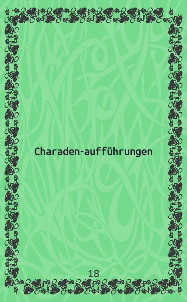 Charaden-aufführungen : Theatralische Darstellungen von Wörtern für jung und alt : Von einer Frau