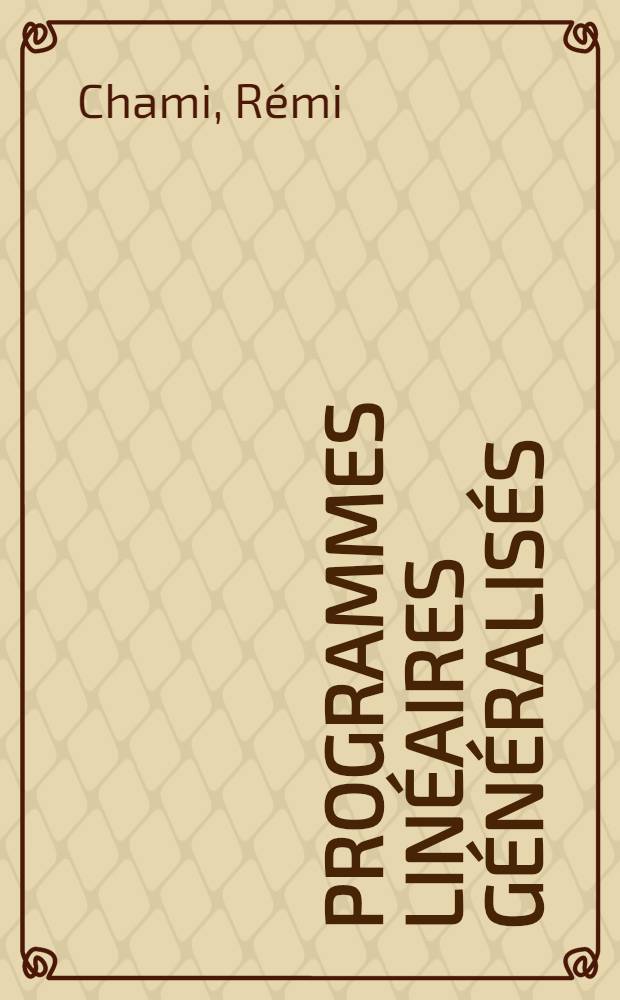 Programmes lin&eacute;aires g&eacute;n&eacute;ralis&eacute;s: 1-re th&egrave;se; &Eacute;tude de certains cas de flexion des poutres: 2-e th&egrave;se; Propositions donn&eacute;es par la Facult&eacute;: Th&egrave;ses pr&eacute;sent&eacute;es &agrave; la Facult&eacute; des sciences de Lyon ... / par R&eacute;mi Chami ..