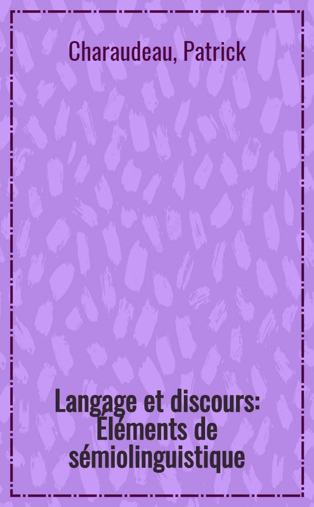 Langage et discours : Éléments de sémiolinguistique : (Théorie et pratique)