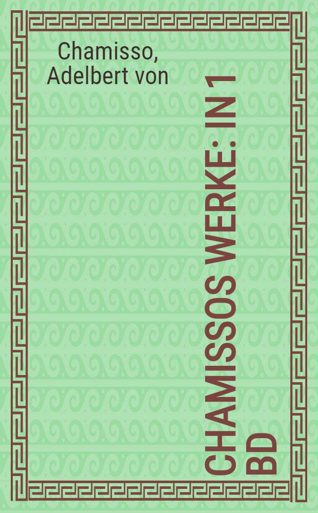 Chamissos Werke : In 1 Bd