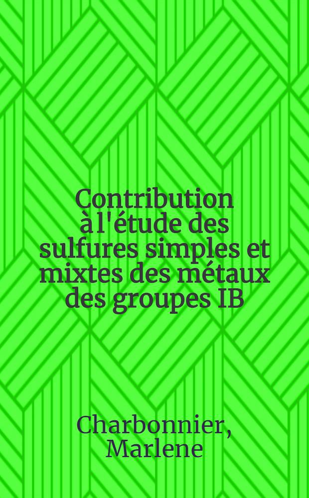 Contribution à l'étude des sulfures simples et mixtes des métaux des groupes IB(Cu-Ag) et IIB(Zn-Cd-Hg) : Thèse prés. à l'Univ. Claude-Bernard, Lyon I ..