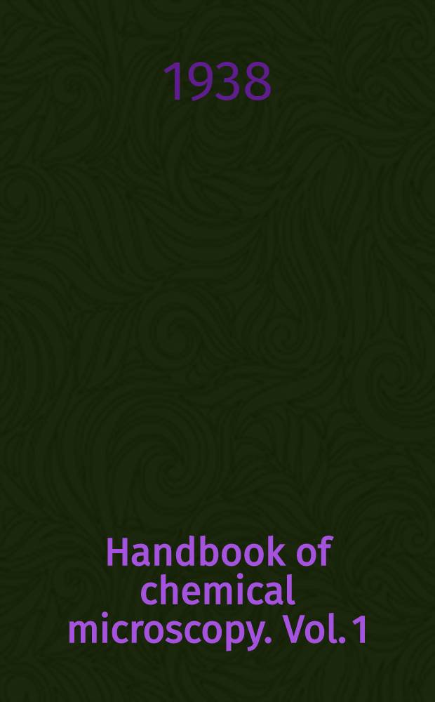 Handbook of chemical microscopy. Vol. 1 : Principles and use of microscopes and accessories