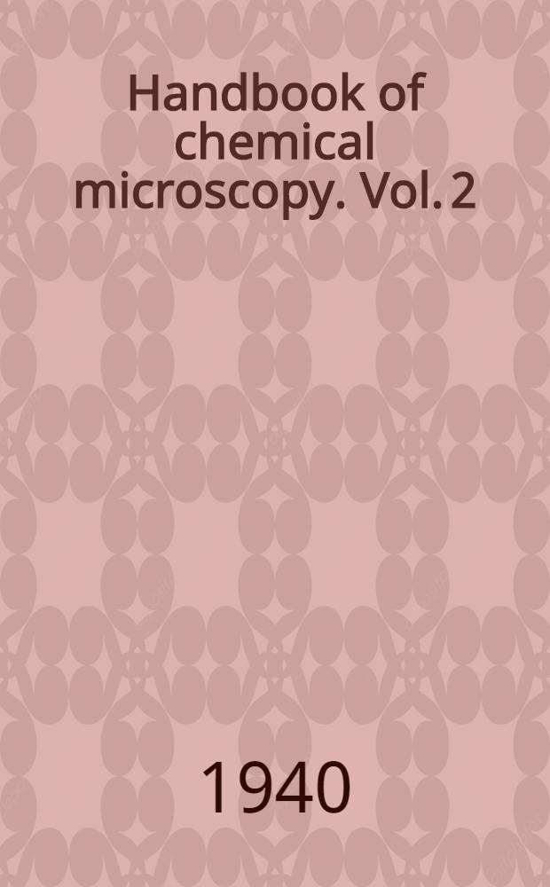 Handbook of chemical microscopy. Vol. 2 : Chemical methods and inorganic quantitative analysis